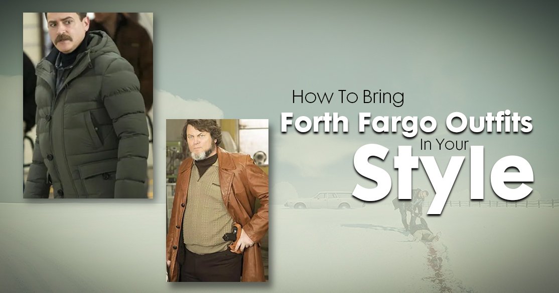 HOW TO BRING FORTH FARGO OUTFITS IN YOUR STYLE